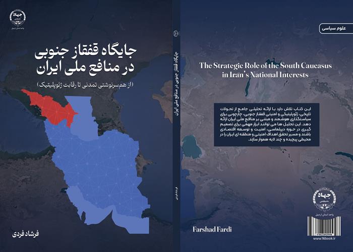 از سوی انتشارات جهاددانشگاهی استان اردبیل: کتاب جایگاه قفقاز جنوبی در منافع ملی ایران منتشر شد